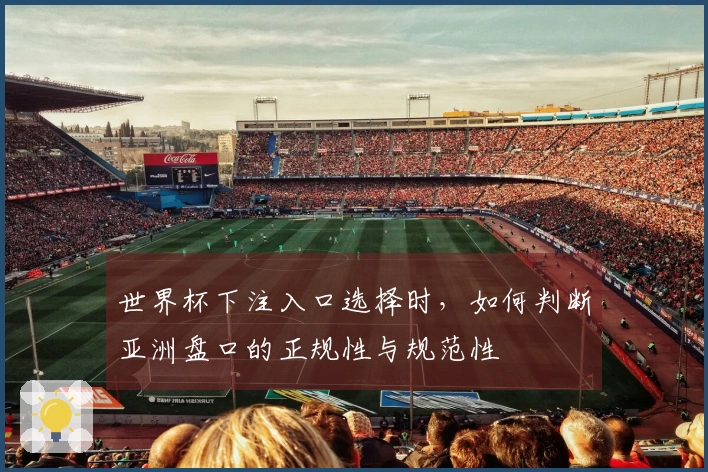 世界杯下注入口选择时，如何判断亚洲盘口的正规性与规范性