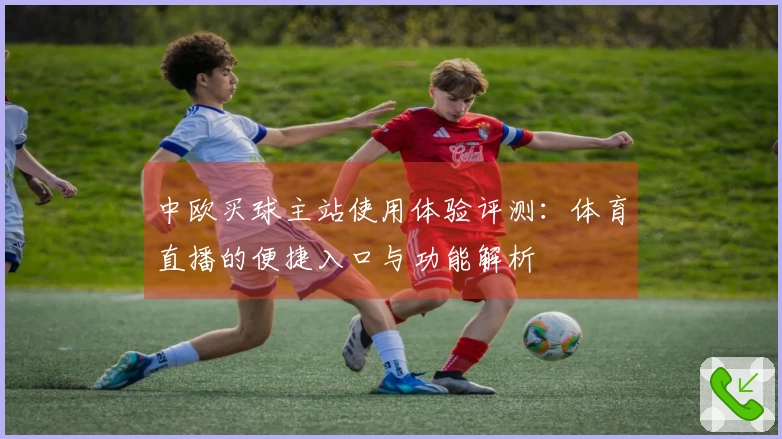 中欧买球主站使用体验评测：体育直播的便捷入口与功能解析
